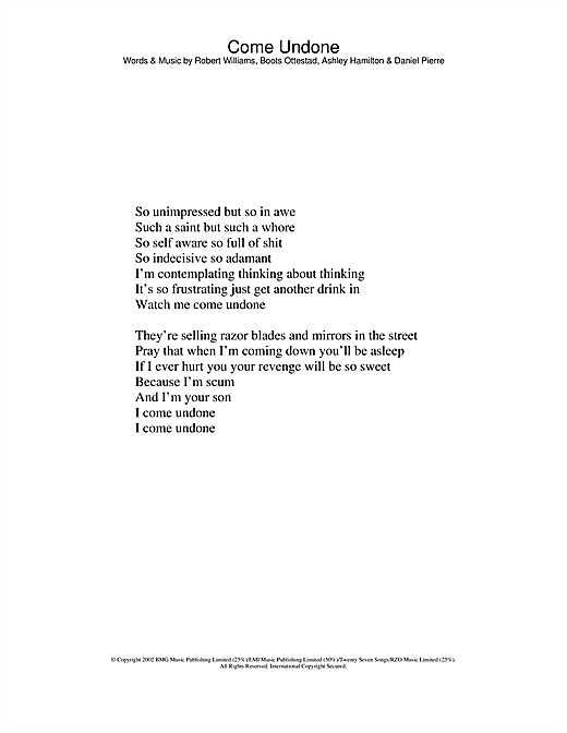 Learn to play Robbie Williams Come Undone sheet music for Lyrics Only in minutes. Robbie Williams Come Undone sheet music notes and chords. Download Printable PDF.