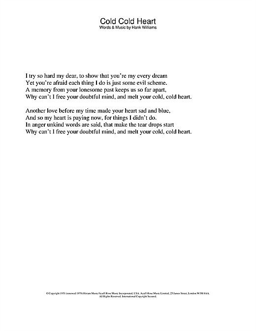 Learn to play Norah Jones & Hank Williams Cold, Cold Heart sheet music for Lyrics Only in minutes. Norah Jones & Hank Williams Cold, Cold Heart sheet music notes and chords. Download Printable PDF.