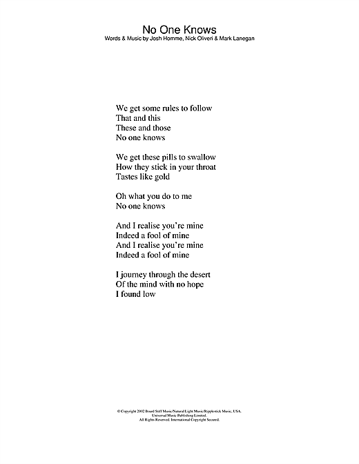 Learn to play Queens Of The Stone Age No One Knows sheet music for Lyrics Only in minutes. Queens Of The Stone Age No One Knows sheet music notes and chords. Download Printable PDF.