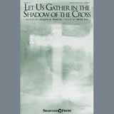 Download or print Brad Nix Let Us Gather In The Shadow Of The Cross Sheet Music Printable PDF -page score for Sacred / arranged SATB SKU: 175818.