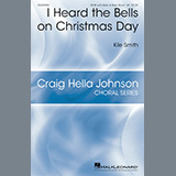 Download or print Kile Smith I Heard The Bells On Christmas Day Sheet Music Printable PDF -page score for Concert / arranged SATB Choir SKU: 449733.