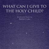Download or print Robert Lau What Can I Give To The Holy Child? Sheet Music Printable PDF -page score for Concert / arranged SATB SKU: 96340.