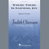 Download or print Shawn Crouch Where There Is Sadness, Joy Sheet Music Printable PDF -page score for Festival / arranged SATB SKU: 199174.